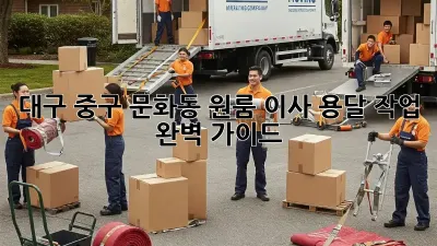대구 중구 문화동 원룸 이사, 용달 작업 완벽 가이드!